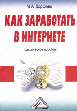 Читать книгу Как заработать в Интернете: Практическое пособие автор: М. А. Дорохова
