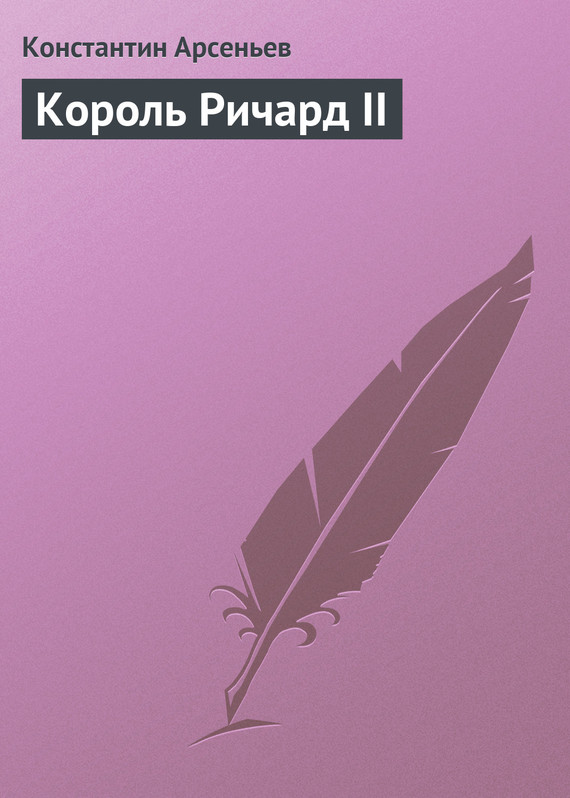 Читать книгу Король Ричард II автор: Константин Константинович Арсеньев