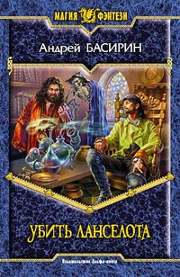 Читать книгу Убить Ланселота автор: Андрей  Басирин
