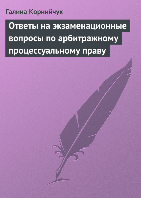 Читать книгу Ответы на экзаменационные вопросы по арбитражному процессуальному праву автор: Галина Александровна Корнийчук