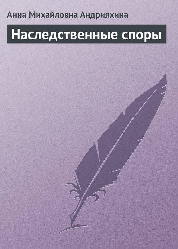 Читать книгу Наследственные споры автор: Анна Михайловна Андрияхина
