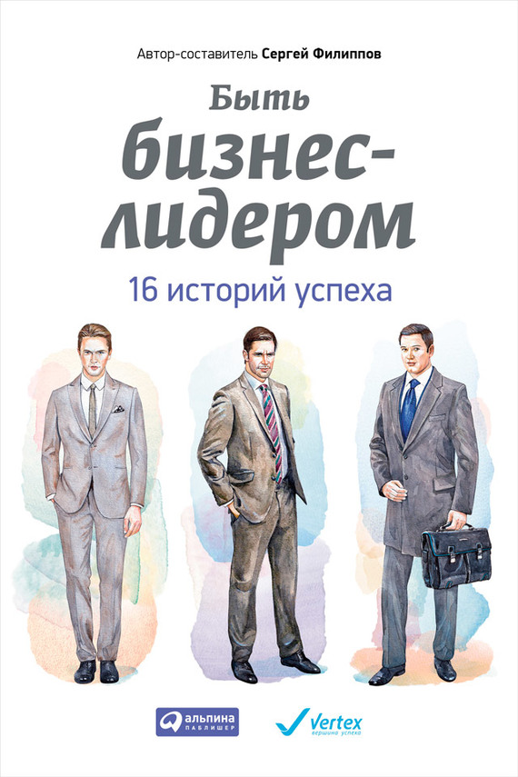 Читать книгу Быть бизнес-лидером. 16 историй успеха автор: Сергей  Филиппов