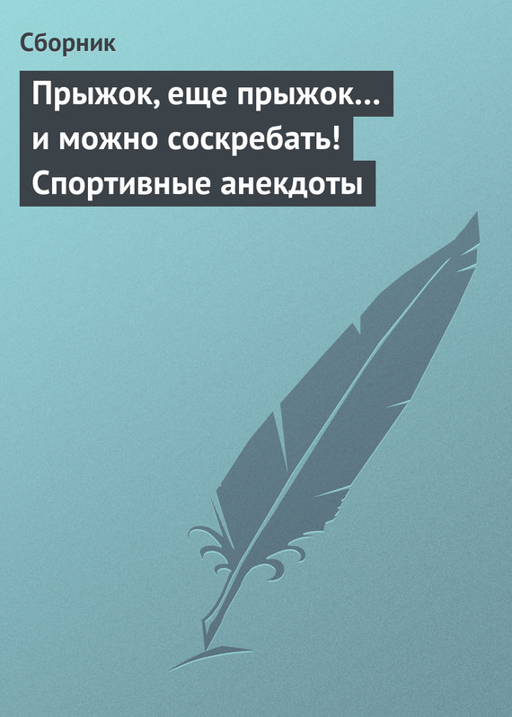 Читать книгу Прыжок, еще прыжок… и можно соскребать! Спортивные анекдоты автор: Сбор  Сборник