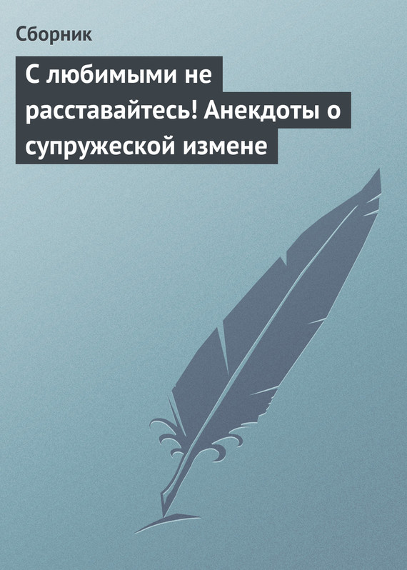 Читать книгу С любимыми не расставайтесь! Анекдоты о супружеской измене автор: Сбор  Сборник