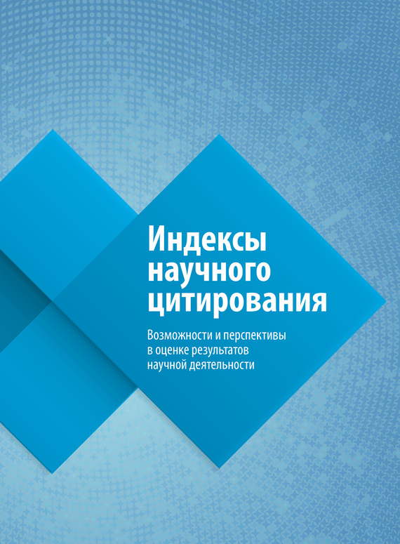 Читать книгу Индексы научного цитирования. Возможности и перспективы в оценке результатов научной деятельности автор: Ольга Валентиновна Третьякова