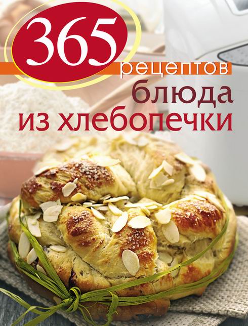 Читать книгу 365 рецептов. Блюда из хлебопечки автор: С.  Иванова