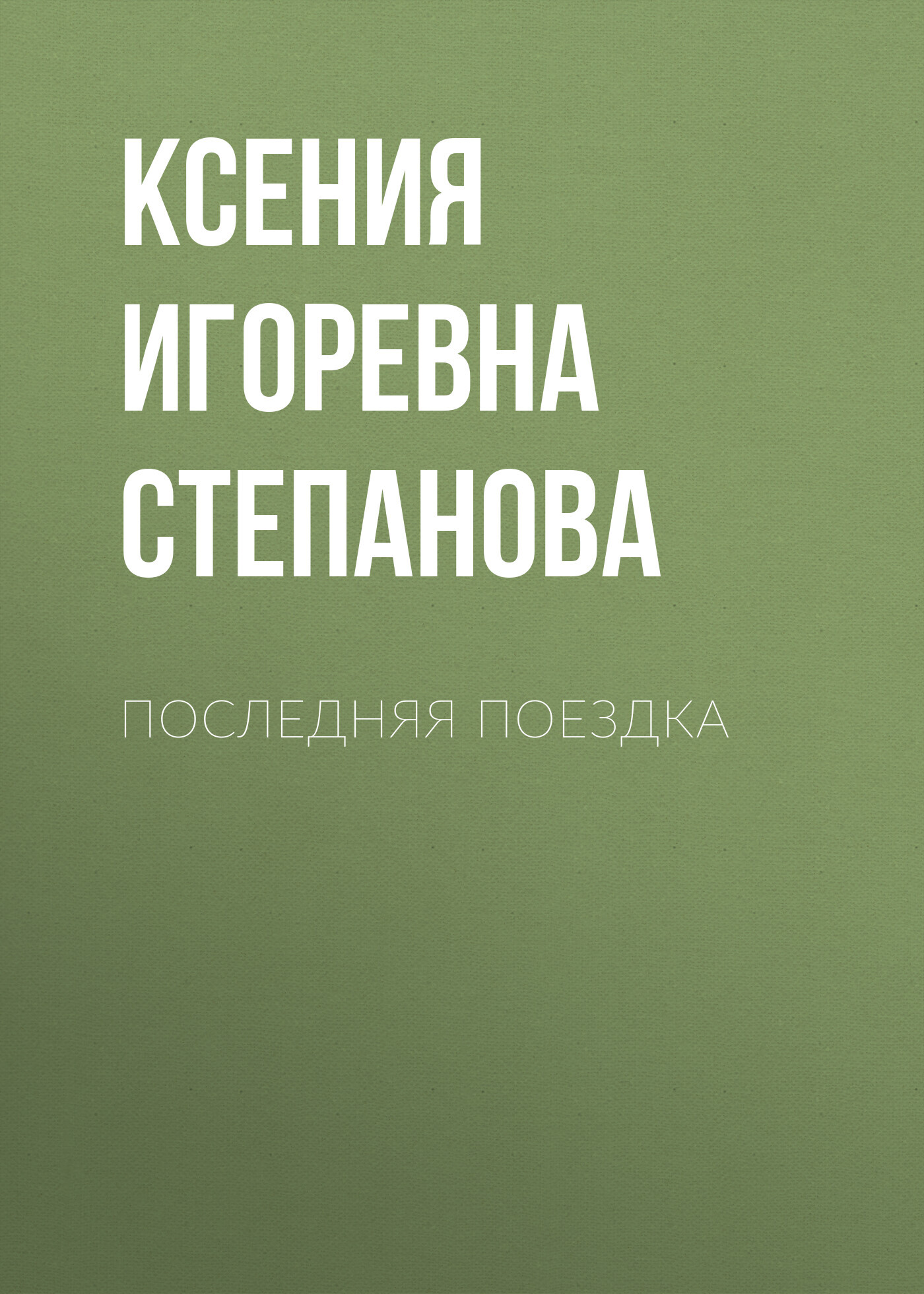 Читать книгу ПОСЛЕДНЯЯ ПОЕЗДКА автор: Ксения Игоревна Степанова