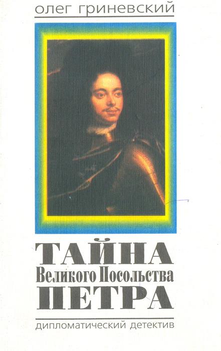Читать книгу Тайна Великого Посольства Петра автор: Олег Алексеевич Гриневский