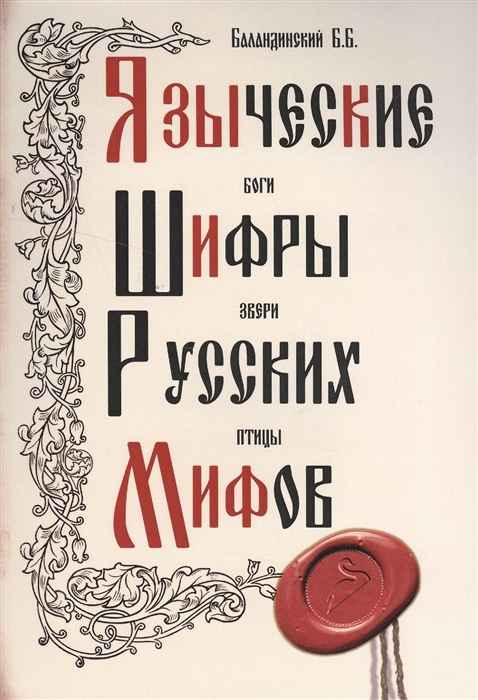Читать книгу Языческие шифры русских мифов. Боги, звери, птицы... автор: Борис Борисович Баландинский