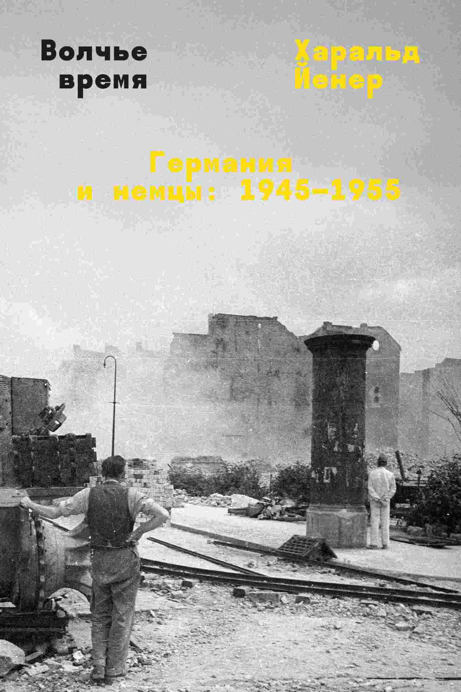 Читать книгу Волчье время. Германия и немцы: 1945–1955 автор: Харальд  Йенер