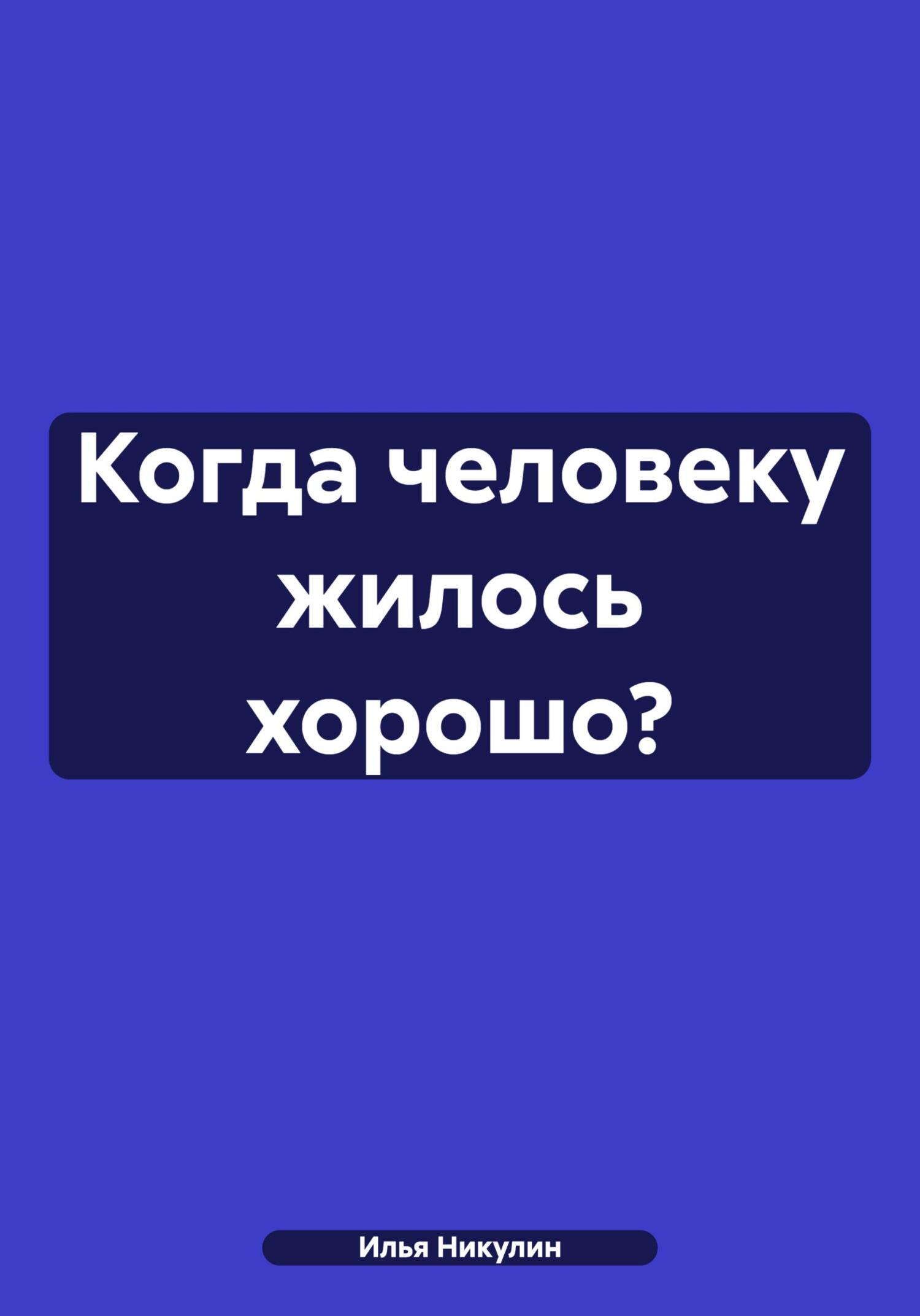Читать книгу Когда человеку жилось хорошо? автор: Илья  Никулин