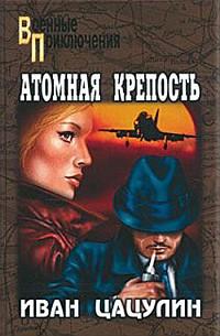 Читать книгу Атомная крепость автор: Иван К. Цацулин