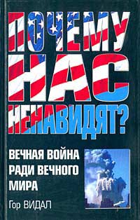 Читать книгу Почему Нас Ненавидят? Вечная Война Ради Вечного Мира автор: Гор  Видал