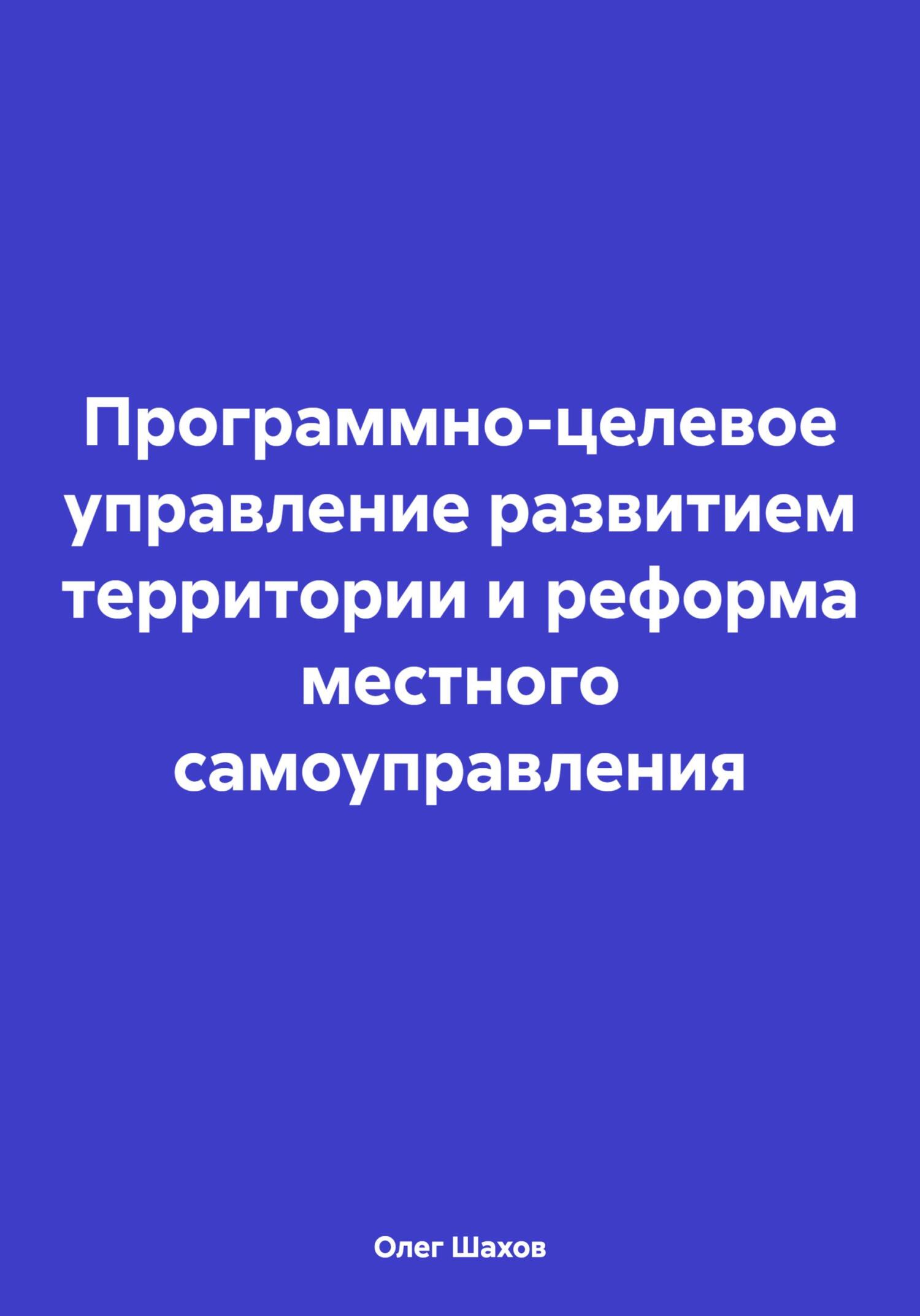 Читать книгу Программно-целевое управление развитием территории и реформа местного самоуправления автор: Олег Федорович Шахов
