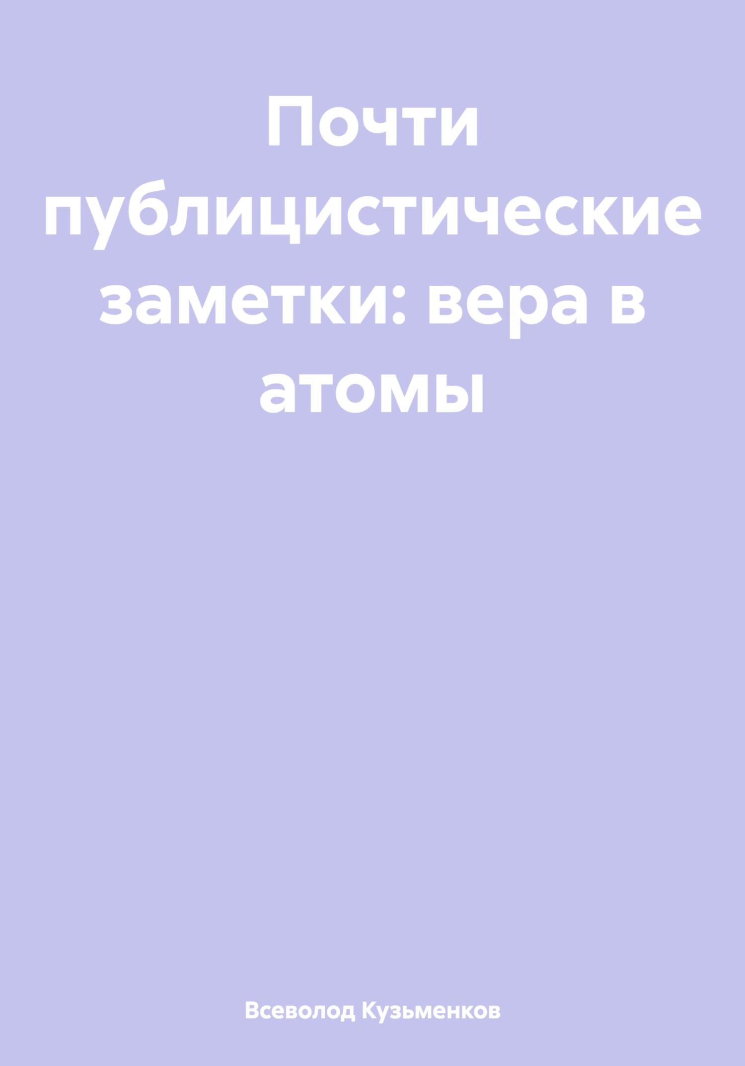 Читать книгу Почти публицистические заметки: вера в атомы автор: Всеволод  Кузьменков