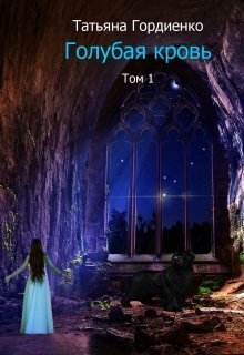 Читать книгу Голубая кровь (СИ) автор: Татьяна Васильевна Гордиенко