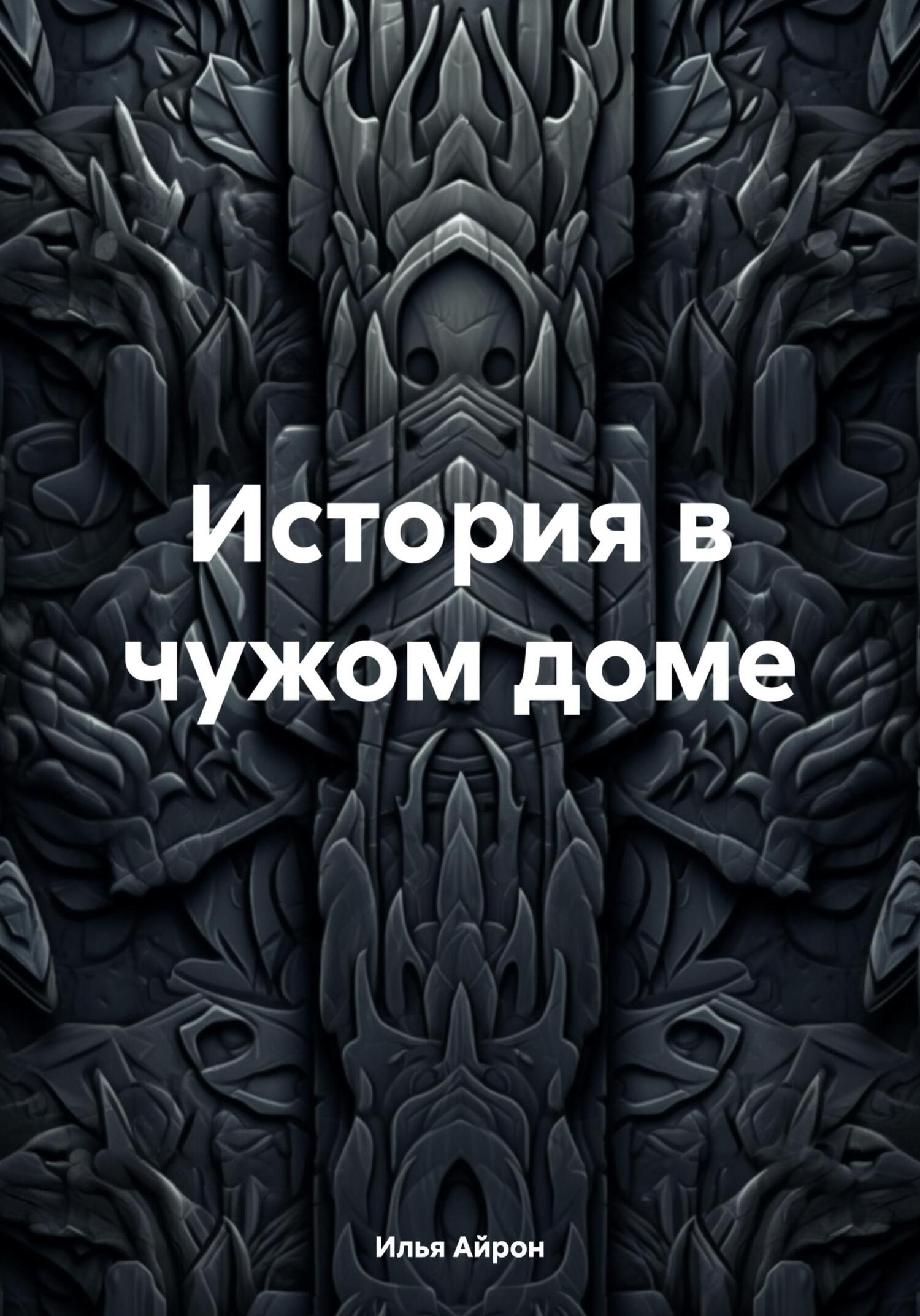 Читать книгу История в чужом доме автор: Илья  Айрон