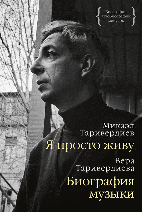 Читать книгу Я просто живу: автобиография. Биография музыки: воспоминания автор: Микаэл Леонович Таривердиев