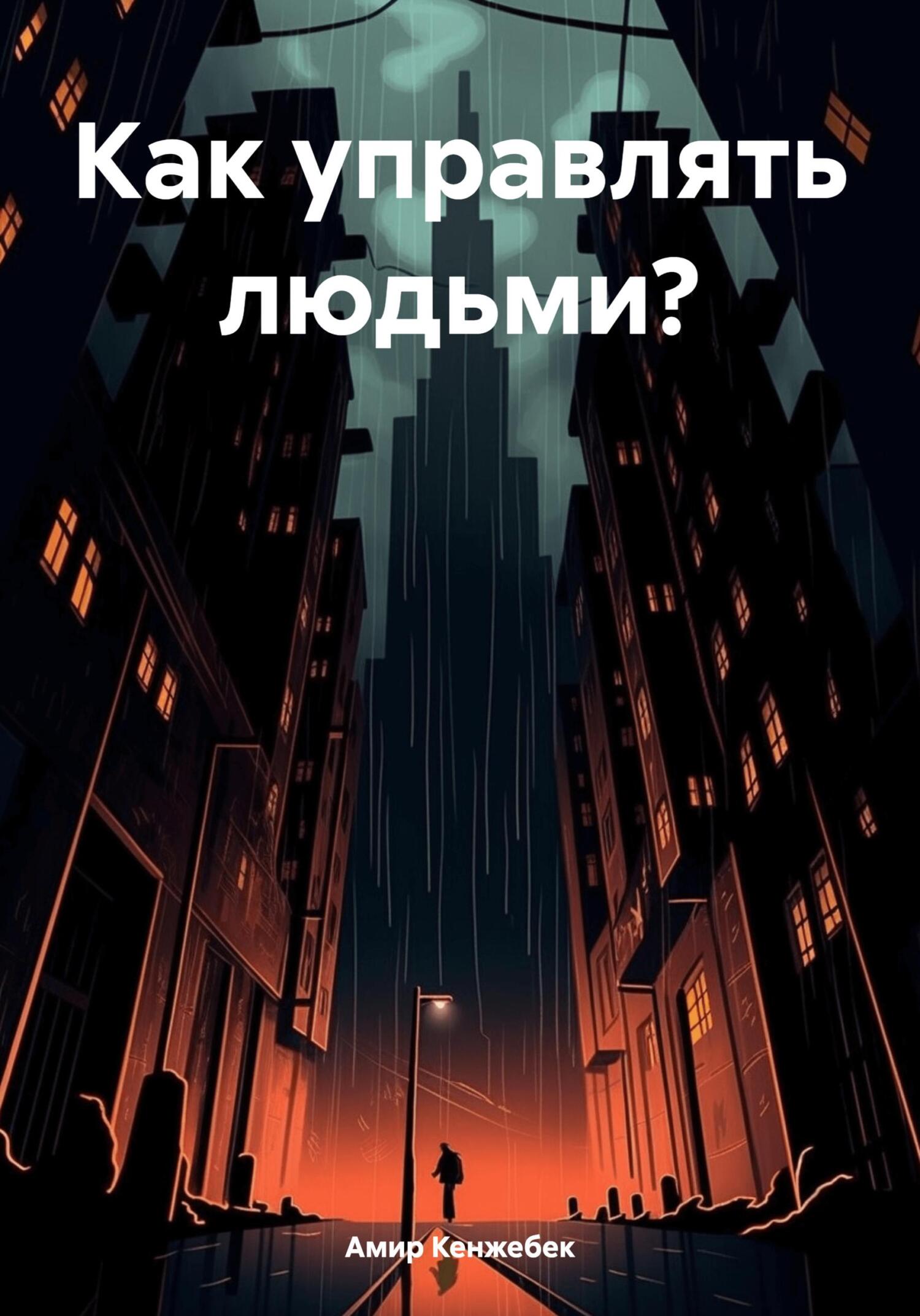 Читать книгу Как управлять людьми? автор: Амир  Кенжебек