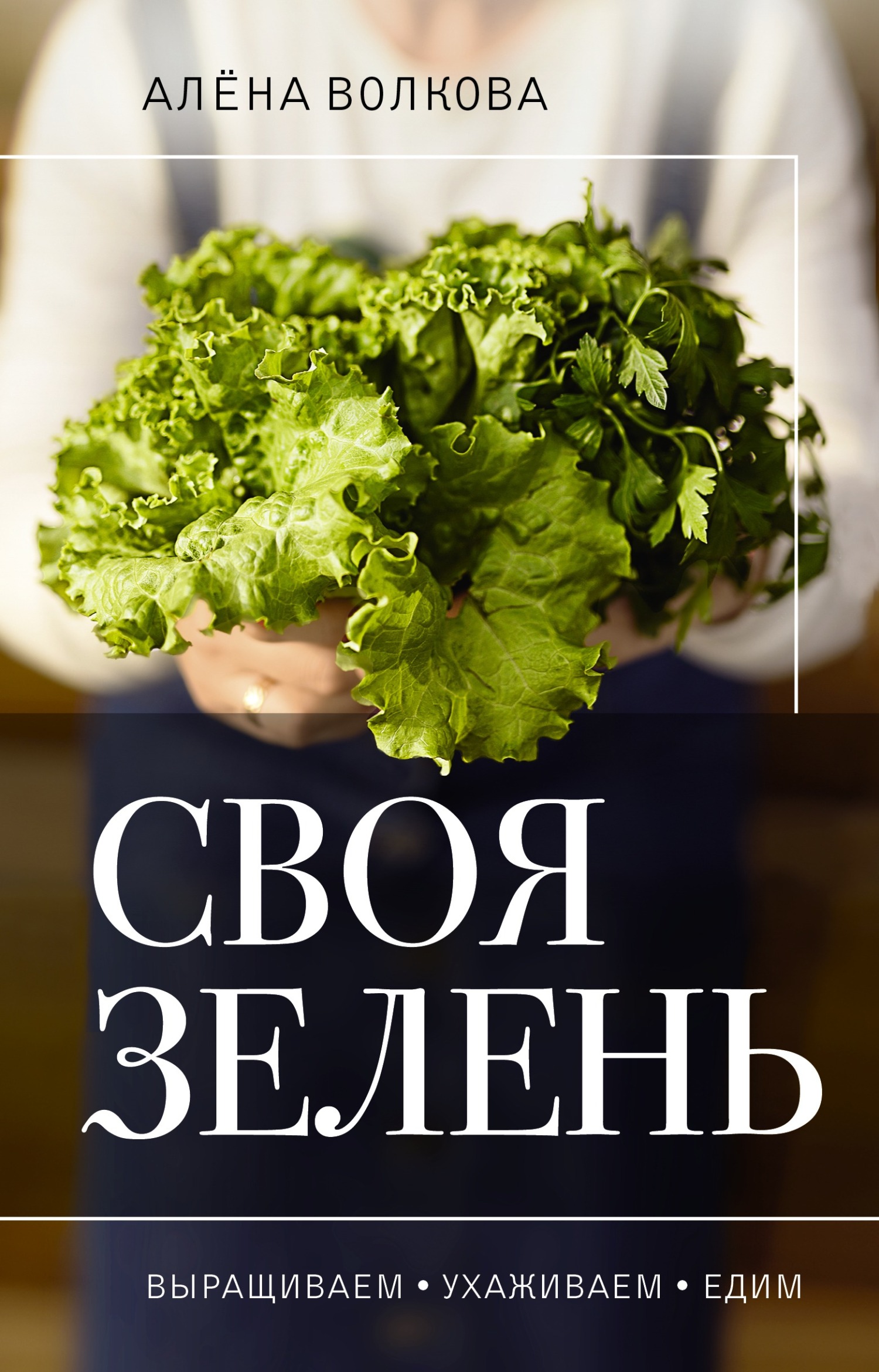Читать книгу Своя зелень. Выращиваем, ухаживаем и едим автор: Алёна Петровна Волкова