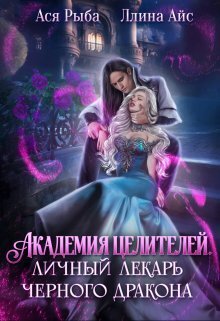 Читать книгу Академия целителей. Личный лекарь черного дракона (СИ) автор: Ллина  Айс