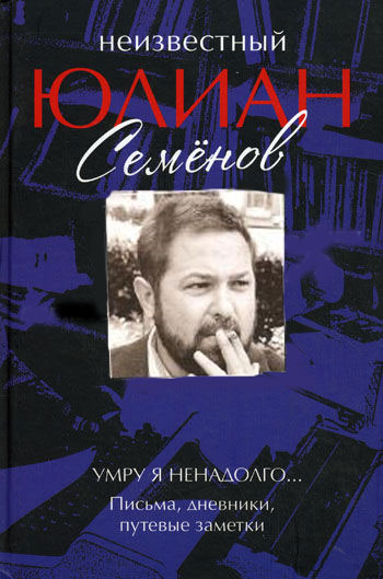 Читать книгу Неизвестный Юлиан Семенов. Умру я ненадолго... автор: Юлиан Семёнович Семенов, Ольга Юлиановна Семенова