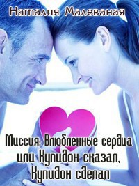 Читать книгу Миссия: Влюбленные сердца или Купидон сказал, Купидон сделал (СИ) автор: Наталия  Малёваная