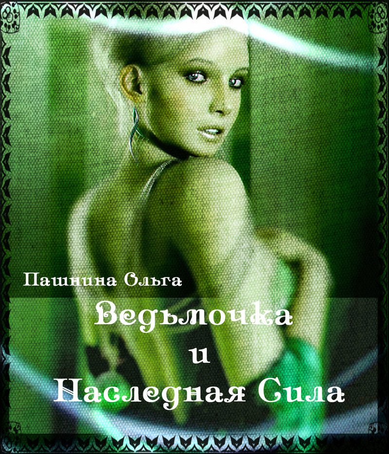 Читать книгу Ведьмочка и Наследная Сила (СИ) автор: Ольга Олеговна Пашнина