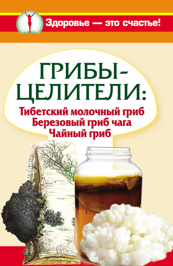 Читать книгу Грибы-целители. Тибетский молочный гриб. Березовый гриб чага. Чайный гриб автор: Анна  Чуднова, Владимир Васильевич Агафонов
