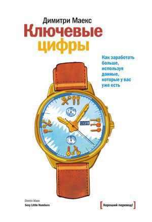 Читать книгу Ключевые цифры. Как заработать больше, используя данные, которые у вас уже есть автор: Димитри  Маекс