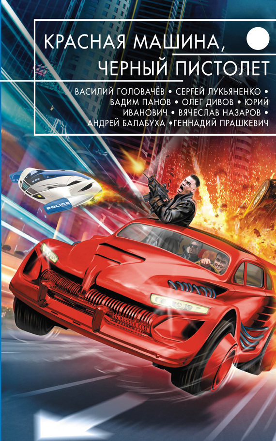 Читать книгу Красная машина, черный пистолет (сборник) автор: Сергей Васильевич Лукьяненко, Вадим Юрьевич Панов, Олег Игоревич Дивов, Игорь  Вереснев, Вячеслав Алексеевич Назаров, Виктор Павлович Точинов, Борис  Долинго, Андрей Дмитриевич Балабуха, Артур  Порджес, Леонид Викторович Кудрявцев, Геннадий Мартович Прашкевич, Анатолий Борисович Шалин, Василий Васильевич Головачев, Юрий  Иванович