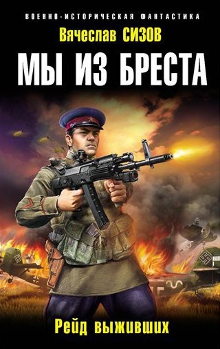 Читать книгу Мы из Бреста. Рейд выживших (СИ) автор: Вячеслав Николаевич Сизов