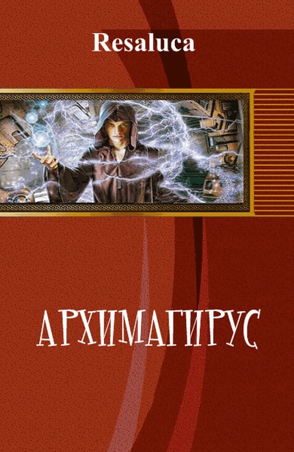 Читать книгу Архимагирус. Том первый (СИ) автор:   Resaluca