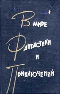 Читать книгу В мире фантастики и приключений. Выпуск 2 автор: Валентина Николаевна Журавлева, Анатолий Петрович Днепров, Станислав  Лем, Игорь Маркович Росоховатский, Александр Иванович Шалимов, Иван Антонович Ефремов, Илья Иосифович Варшавский, Аркадий Натанович Стругацкий, Георгий Иосифович Гуревич, Лазарь Иосифович Лагин, Генрих Саулович Альтов, Евгений Павлович Брандис, Владимир Иванович Дмитревский