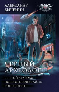 Читать книгу Чёрный археолог: Чёрный археолог. По ту сторону тайны. Конец игры (сборник) [litres] автор: Александр Павлович Быченин