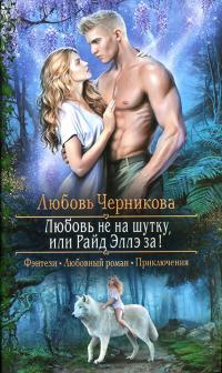 Читать книгу Любовь не на шутку, или Райд Эллэ за! автор: Любовь Сергеевна Черникова