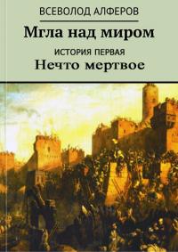 Читать книгу Мгла над миром. История первая. Нечто мертвое автор: Всеволод  Алферов