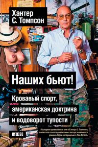 Читать книгу Наших бьют! Кровавый спорт, американская доктрина и водоворот тупости автор: Хантер С Томпсон