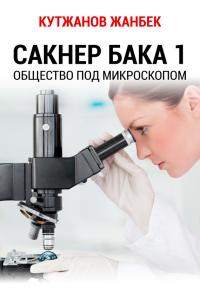 Читать книгу Сакнер Бака 1. Общество под микроскопом автор: Жанбек Базарбаевич Кутжанов