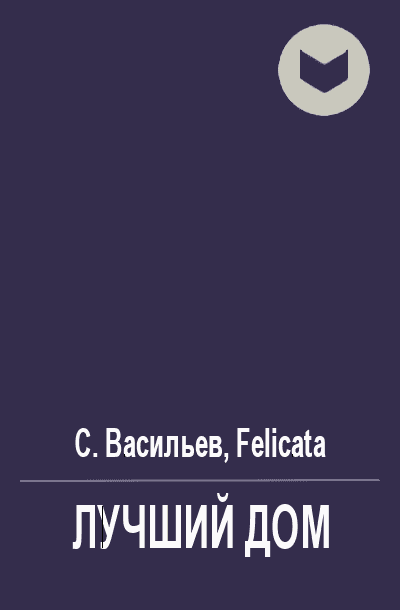 Читать книгу Лучший дом [СИ] автор: Сергей Викторович Васильев,   Felicata