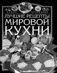 Читать книгу Лучшие рецепты мировой кухни автор: Елена Владимировна Кузнецова