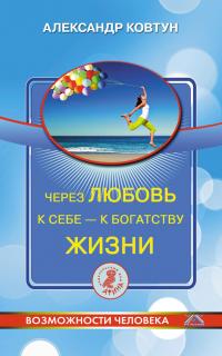 Читать книгу Через любовь к себе – к богатству жизни! автор: Александр Анатольевич Ковтун