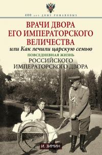 Читать книгу Врачи двора Его Императорского Величества, или Как лечили царскую семью. автор: Игорь Викторович Зимин