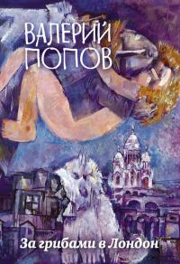 Читать книгу За грибами в Лондон [сборник] автор: Валерий Георгиевич Попов
